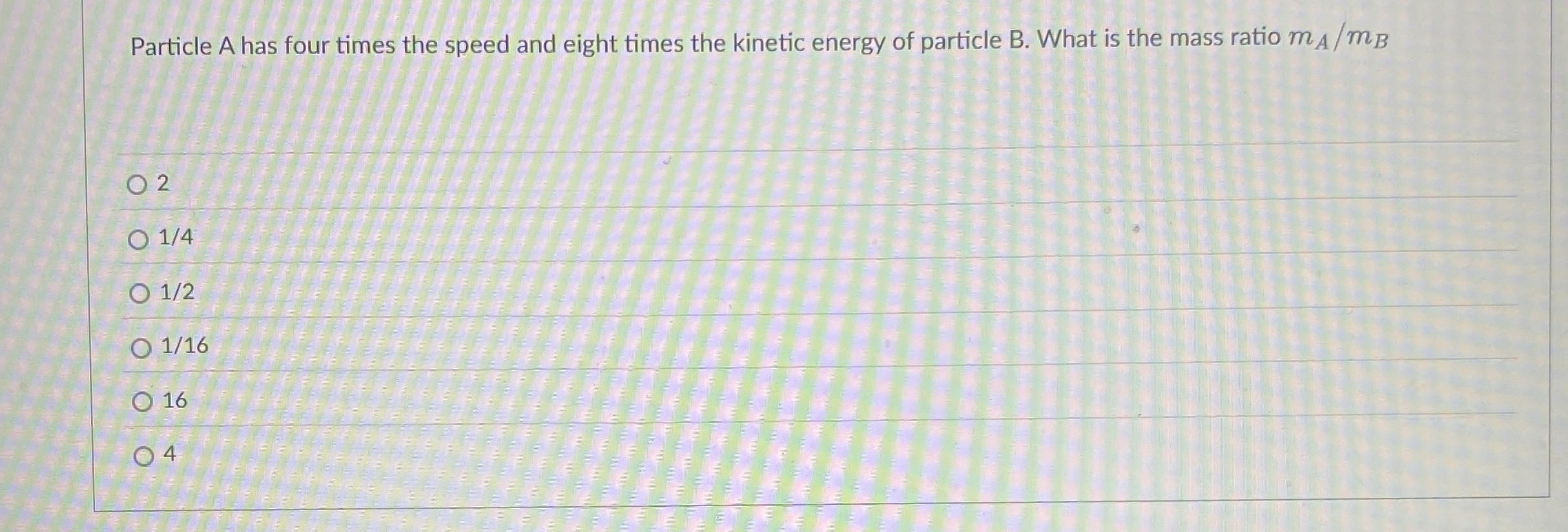 Particle A has four times the speed and eight