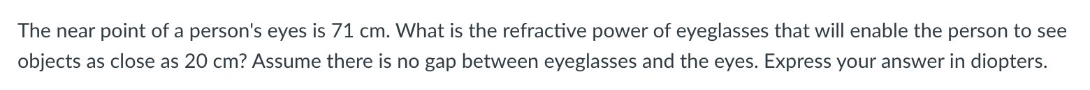 The near point of a person's eyes is 7 1 cm .
