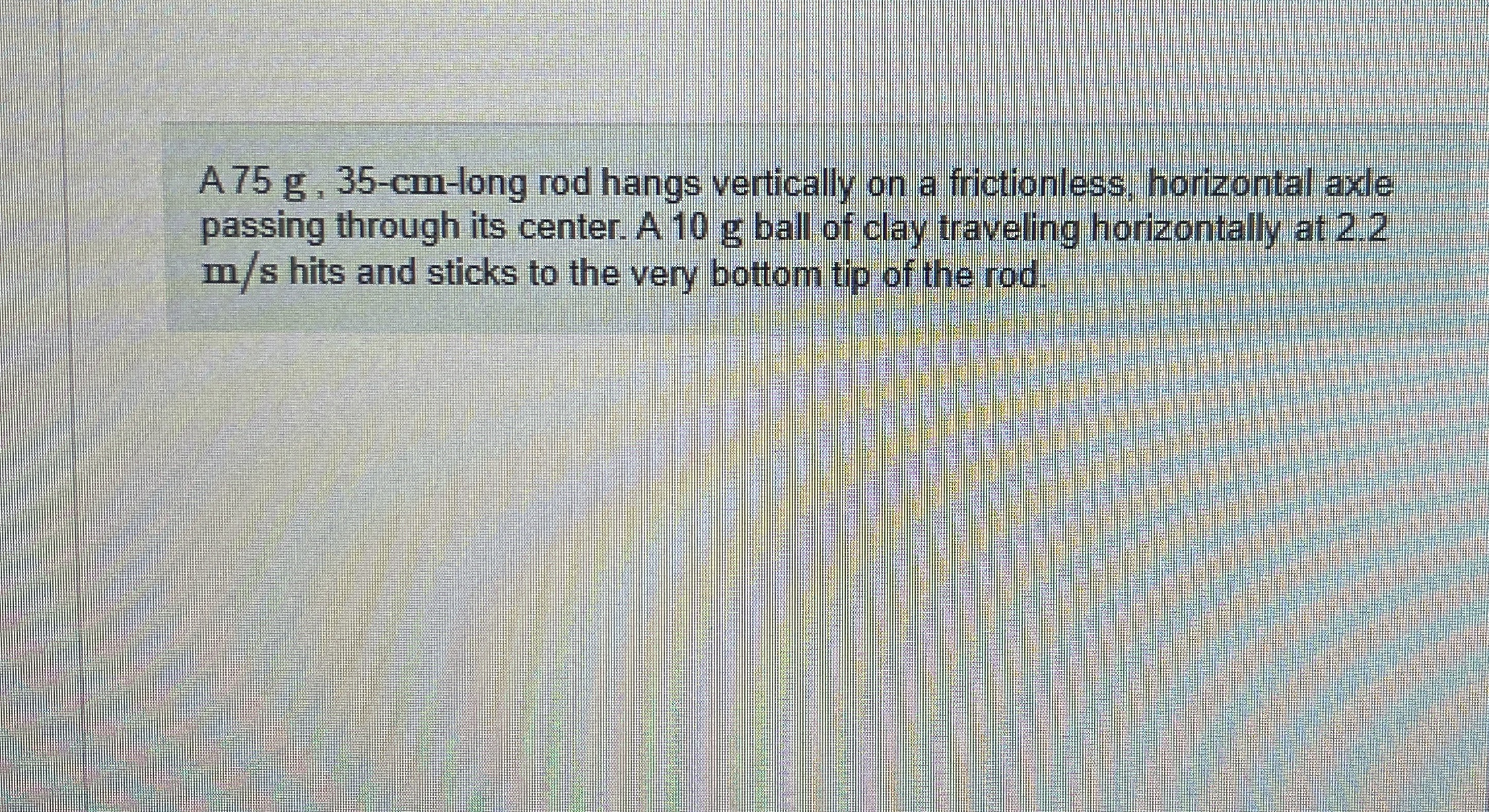 A 7 5 g , 3 5 - c m - long rod hangs vertically