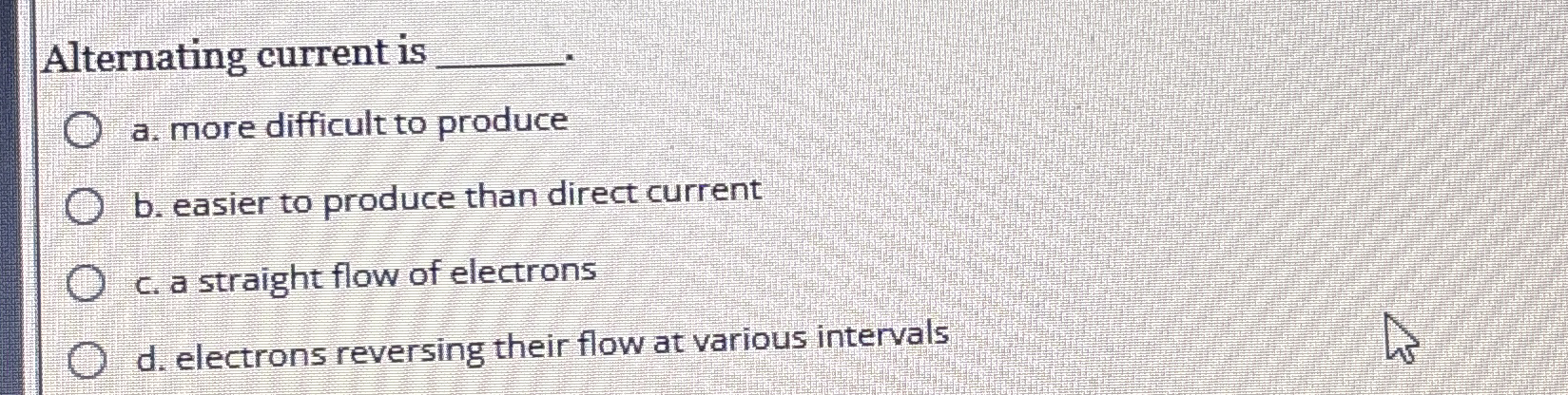 Alternating current is q , a . more difficult to