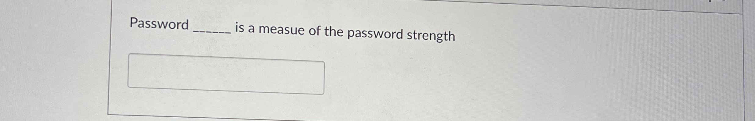 Password is a measue of the password strength