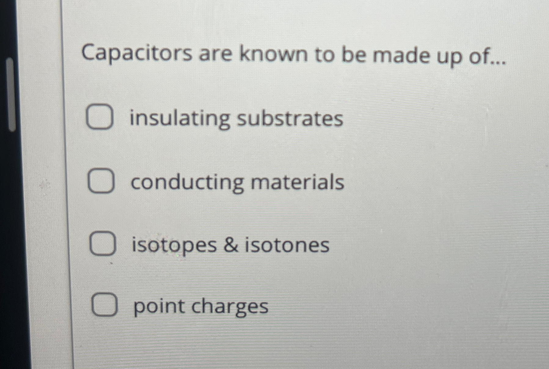 Capacitors are known to be made up of . . .