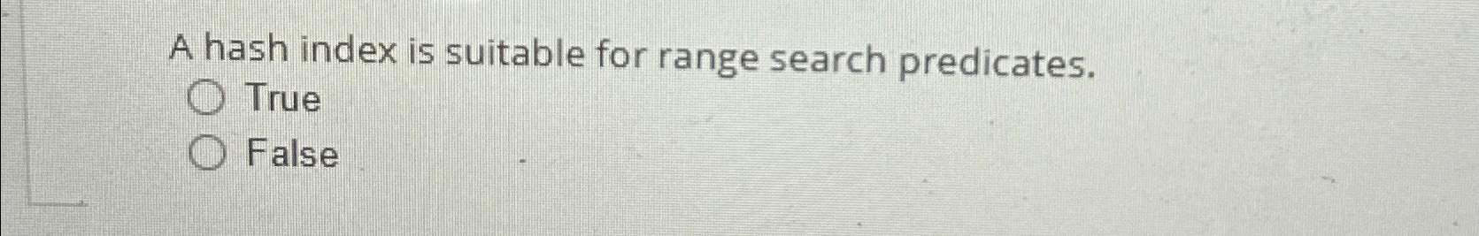 A hash index is suitable for range search