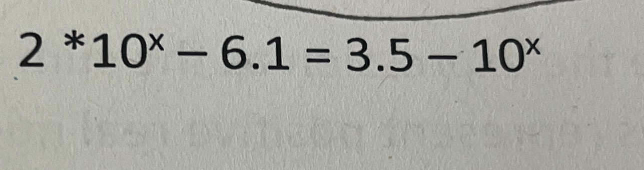 2 * * 1 0 x - 6 . 1 = 3 . 5 - 1 0 x . Solve for x