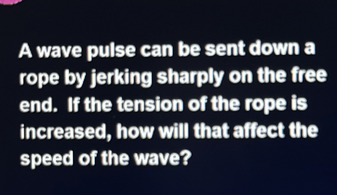 A wave pulse can be sent down a rope by jerking