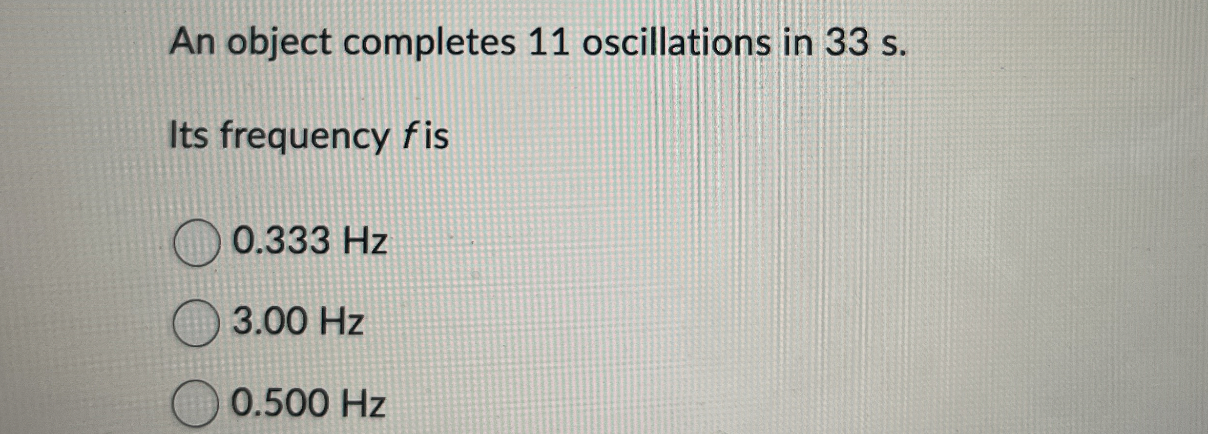 An object completes 1 1 oscillations in 3 3 s .