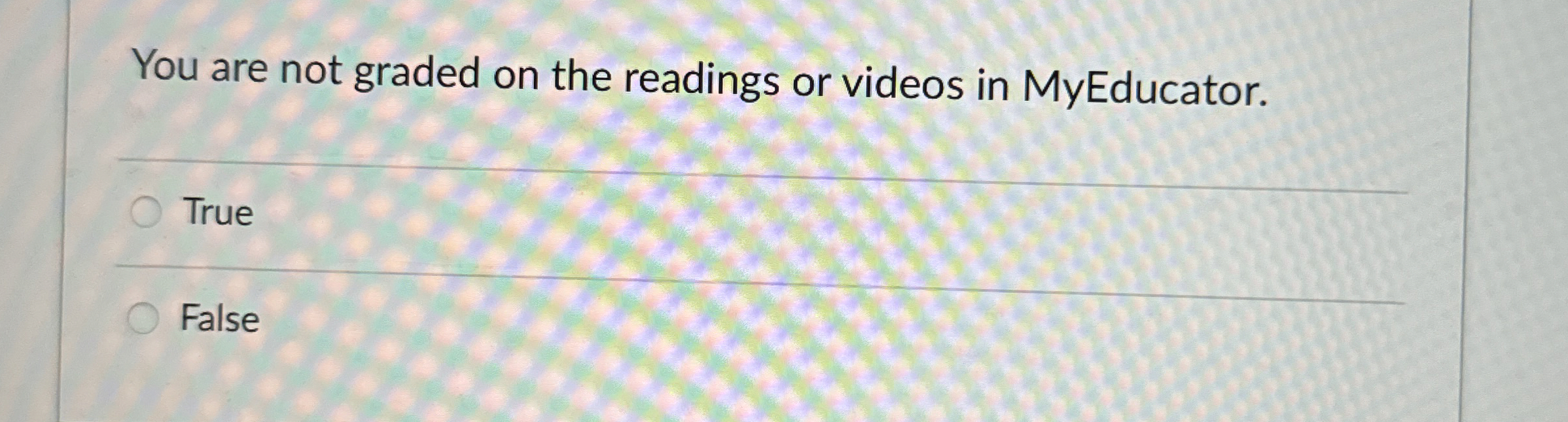 You are not graded on the readings or videos in