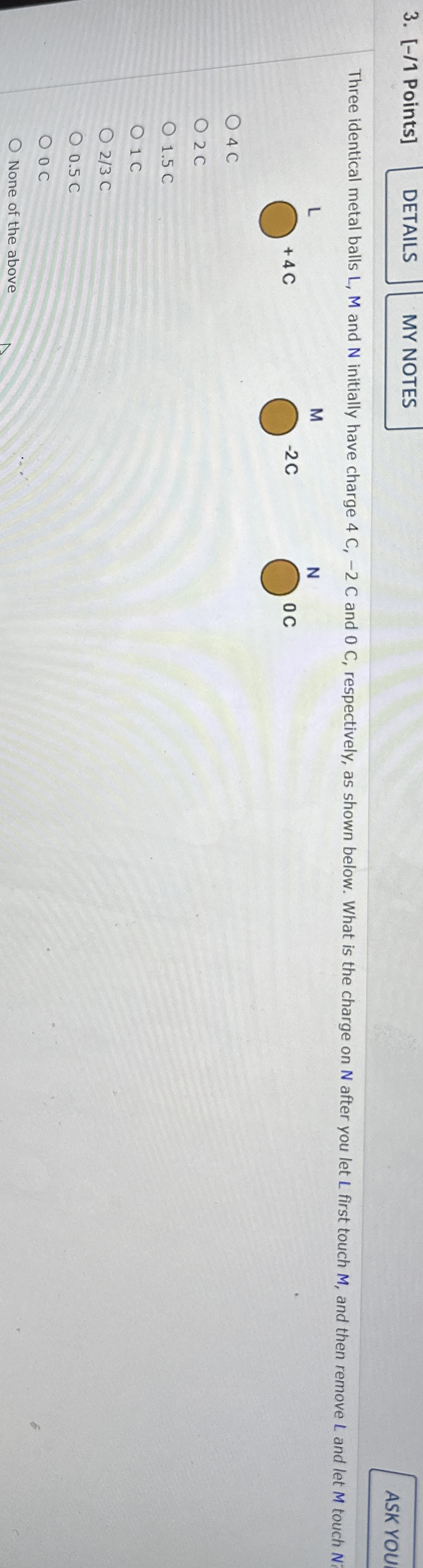 [ - / 1 Points ] Three identical metal balls L ,