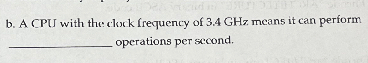 b . A CPU with the clock frequency of 3 . 4 G H z