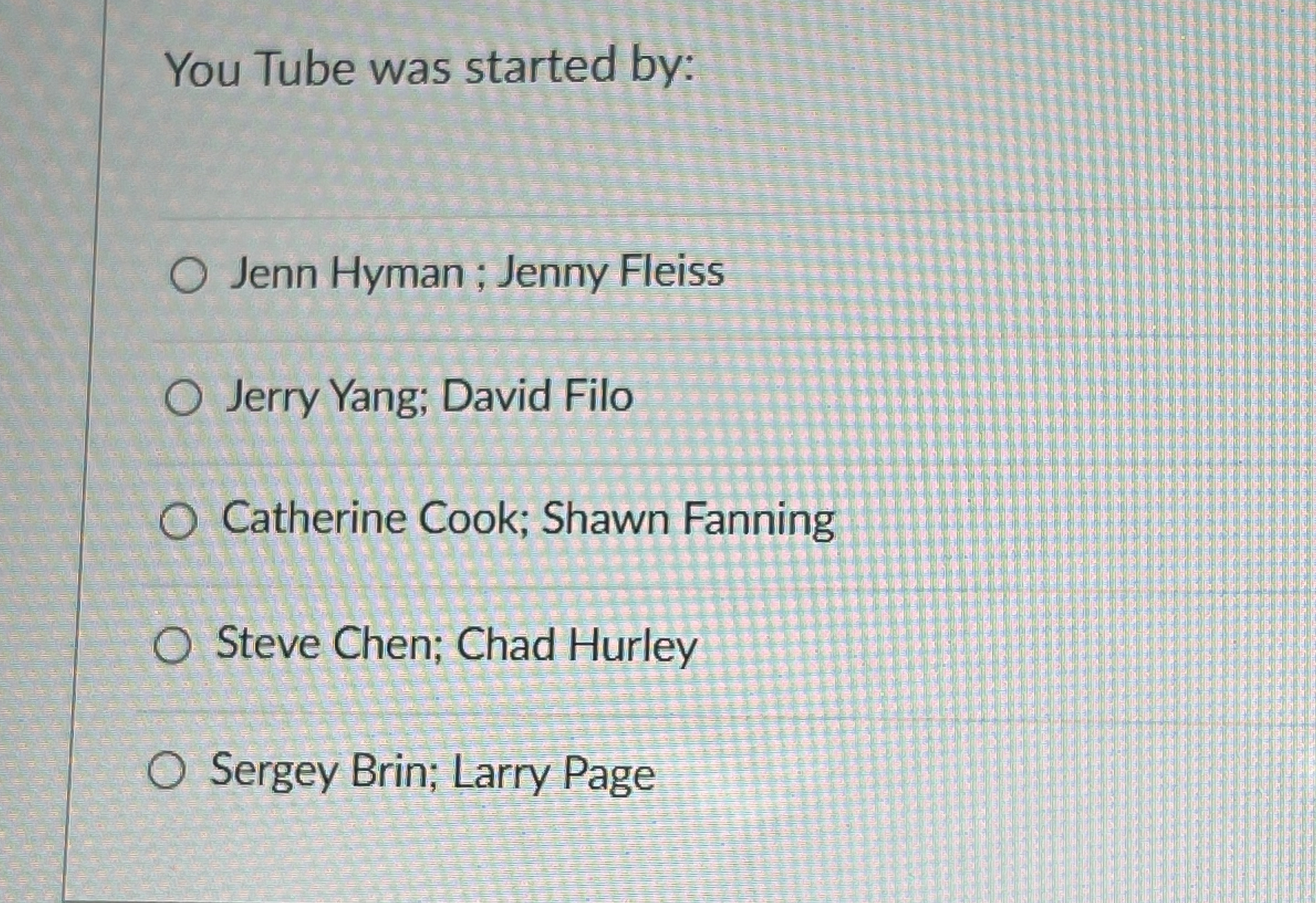 You Tube was started by: Jenn Hyman ; Jenny