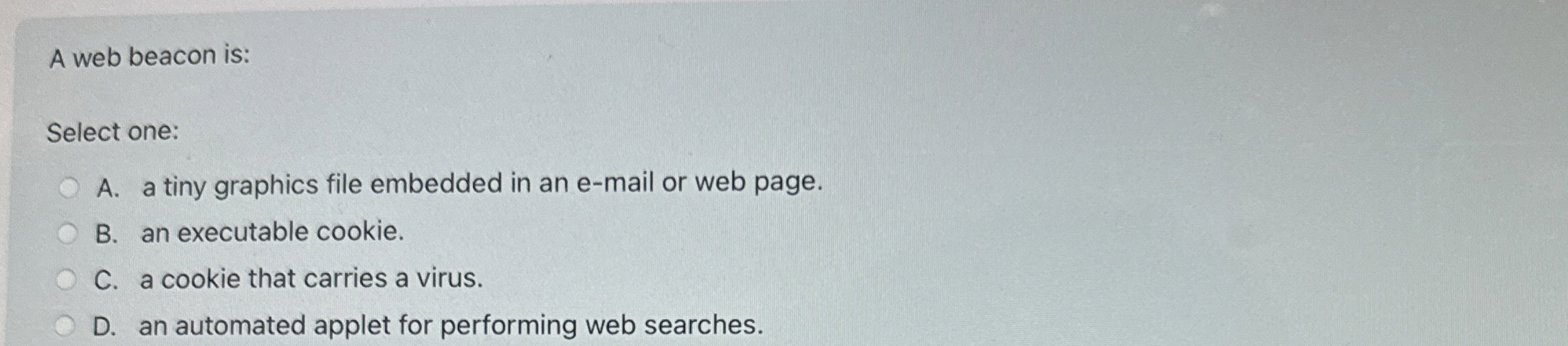 A web beacon is: Select one: A . a tiny graphics