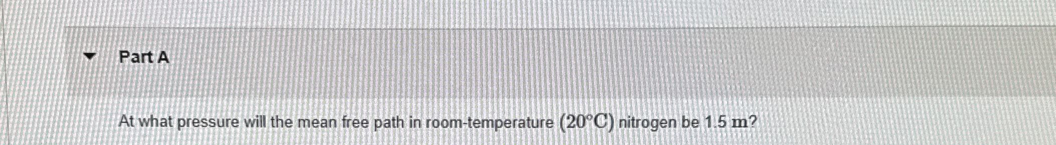 Part A At what pressure will the mean free path