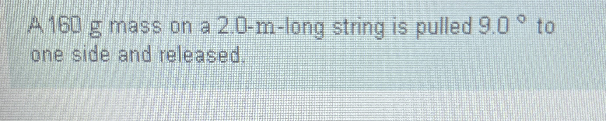 A 1 6 0 g mass on a 2 . 0 - m - long string is