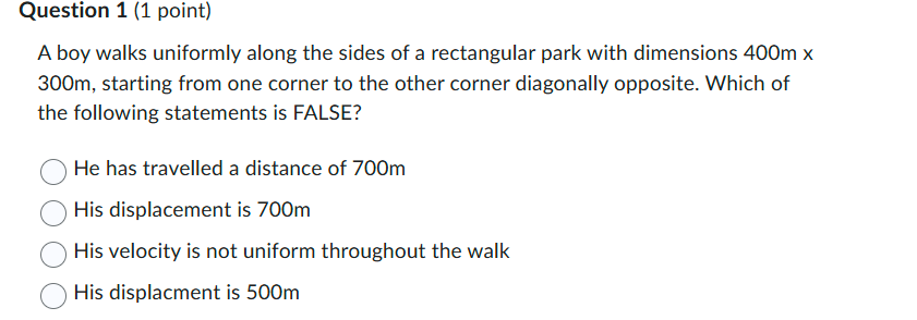 Question 1 ( 1 point ) A boy walks uniformly