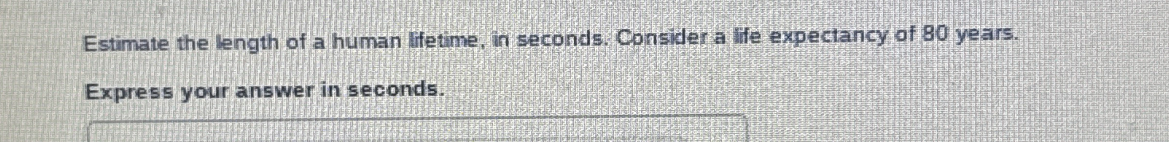 Estimate the length of a human lifetime, in