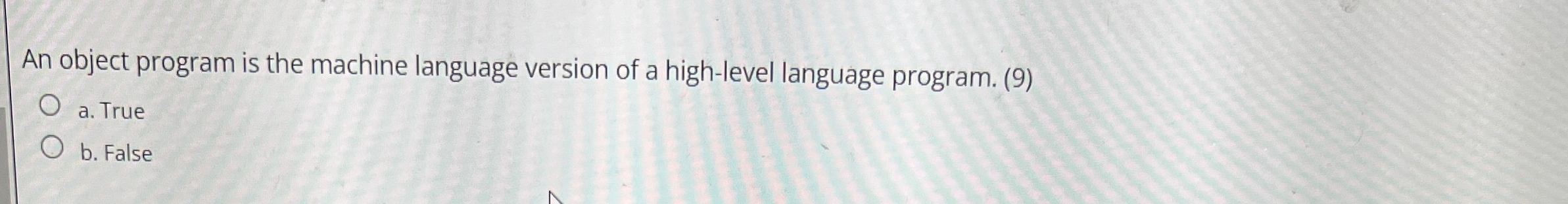 An object program is the machine language version