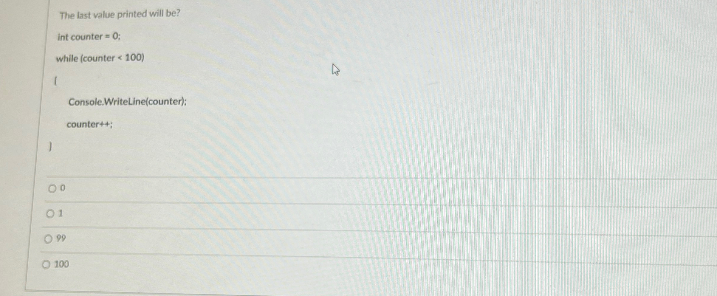 The last value printed will be ? int counter = 0