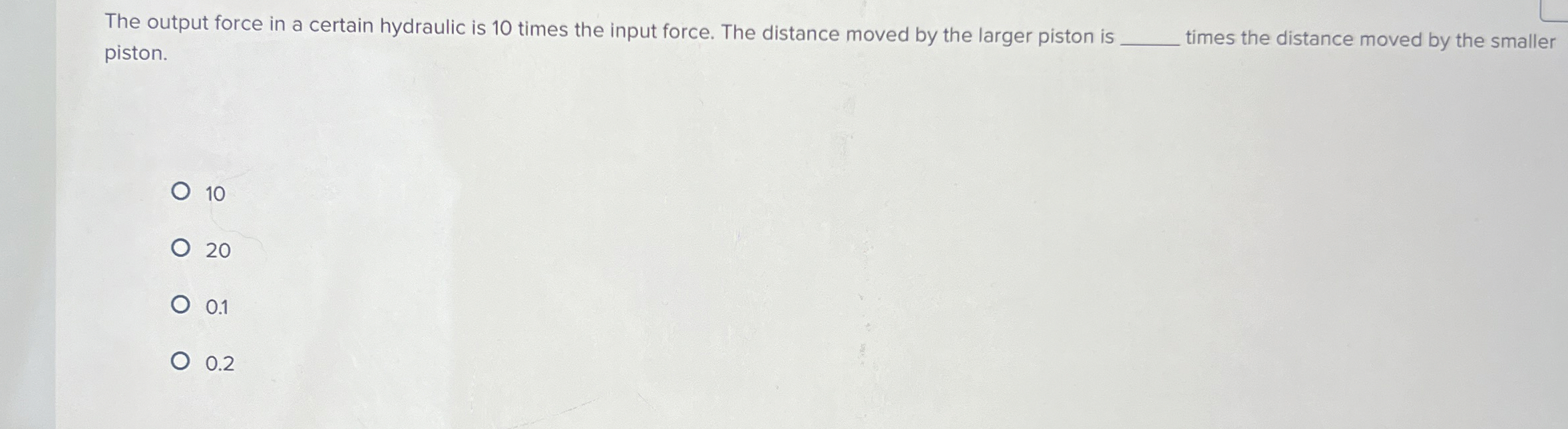 The output force in a certain hydraulic is 1 0