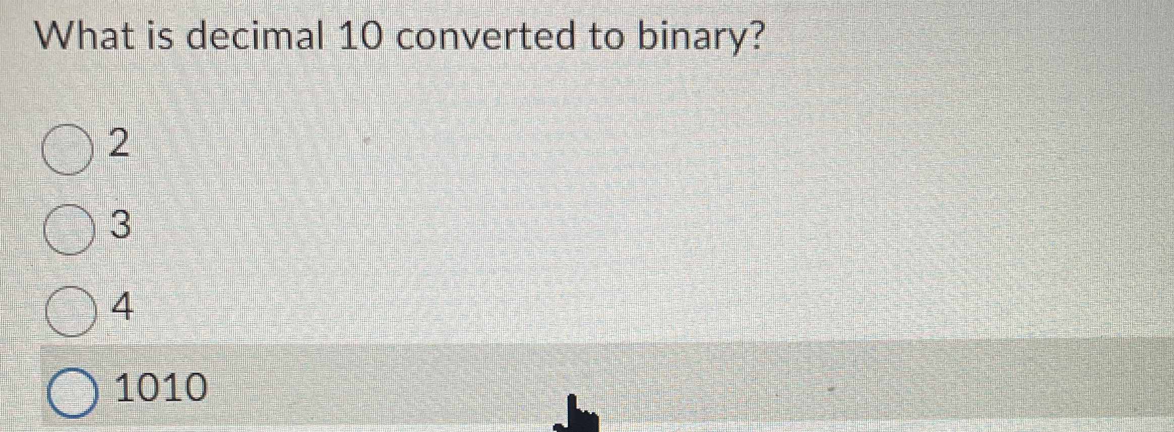 What is decimal 1 0 converted to binary? 2 3 4 1