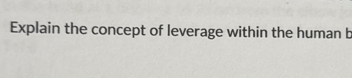 Explain the concept of leverage within the human