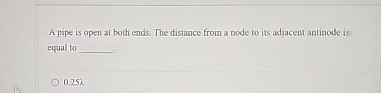 A pipe is open at both ends. The distance from a