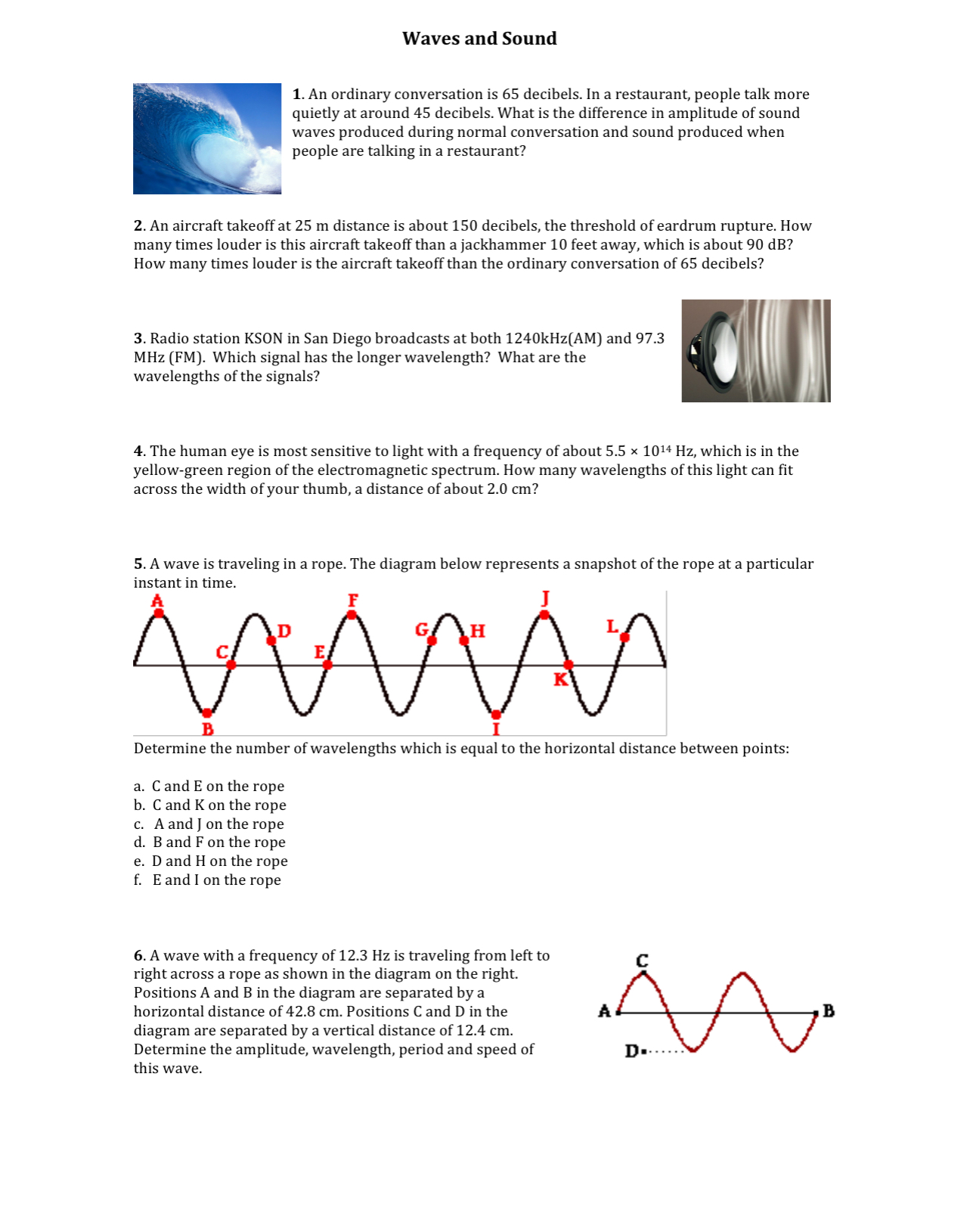An ordinary conversation is 6 5 decibels. In a