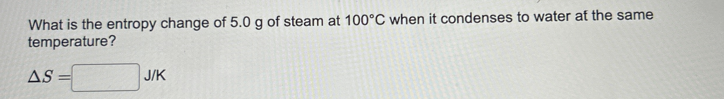 What is the entropy change of 5 . 0 g of steam at
