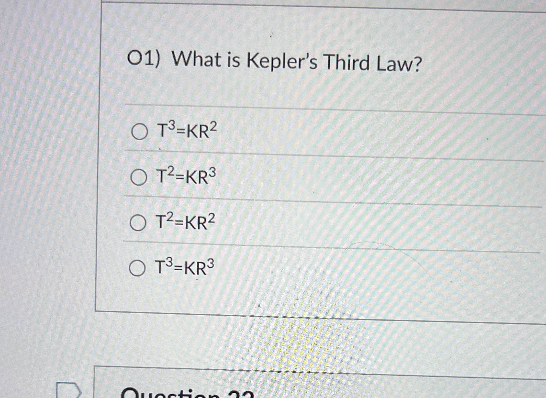 O 1 ) What is Kepler's Third Law? T 3 = K R 2 T 2