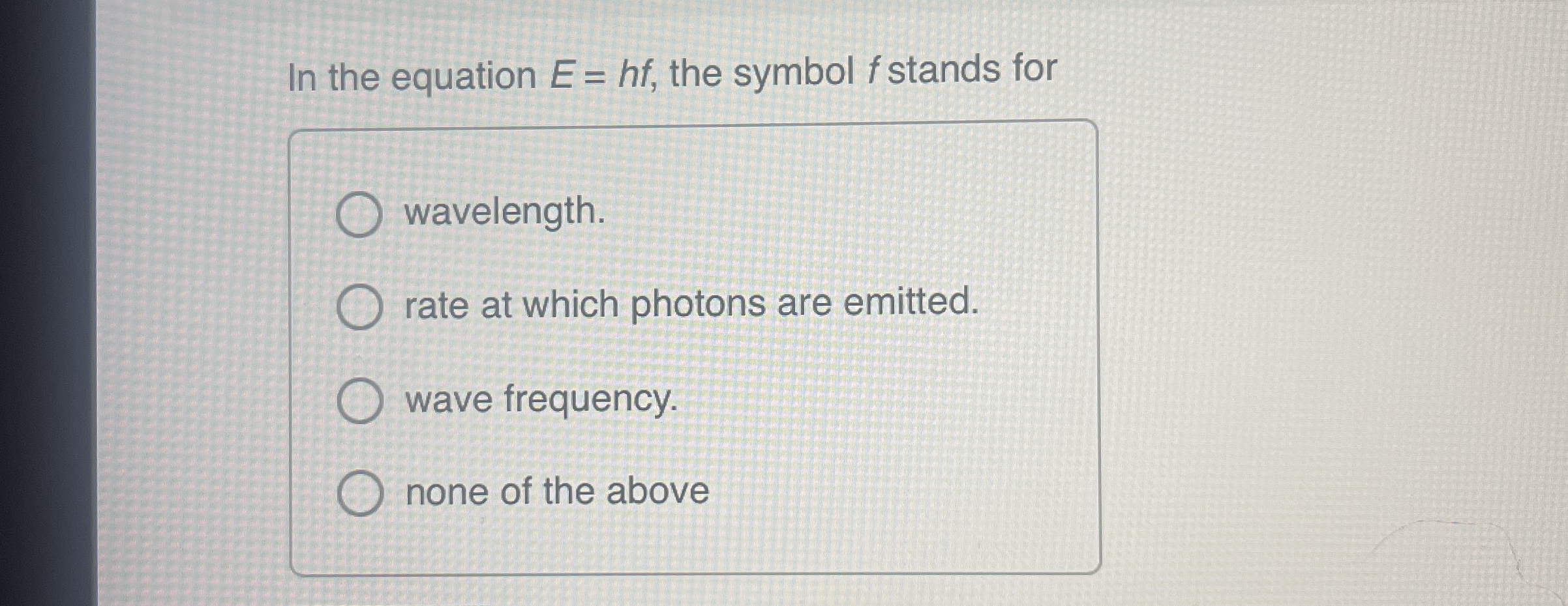 In the equation E = h f , the symbol f stands for