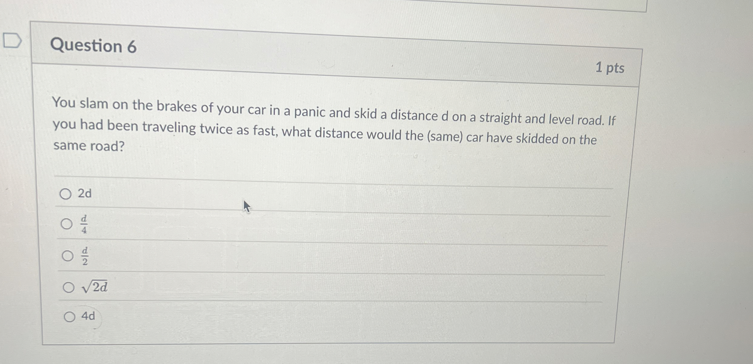 Question 6 1 pts You slam on the brakes of your