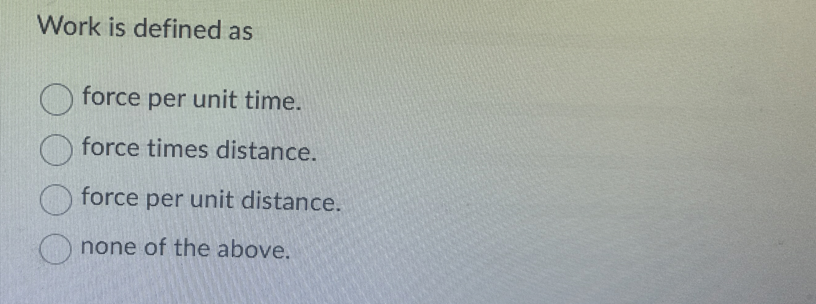 Work is defined as force per unit time. force