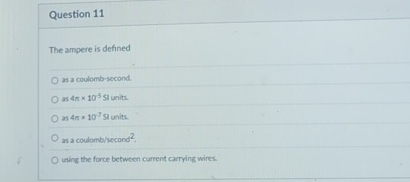 Question 1 1 The ampere is defined as a coulomb -