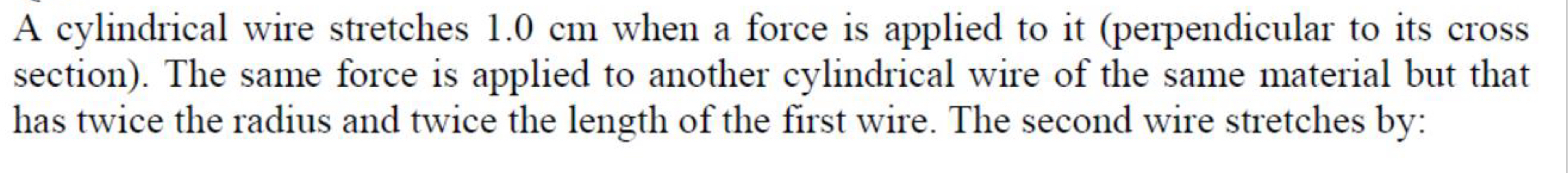 A cylindrical wire stretches 1 . 0 cm when a