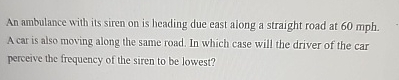 An ambulance with its siren on is heading due