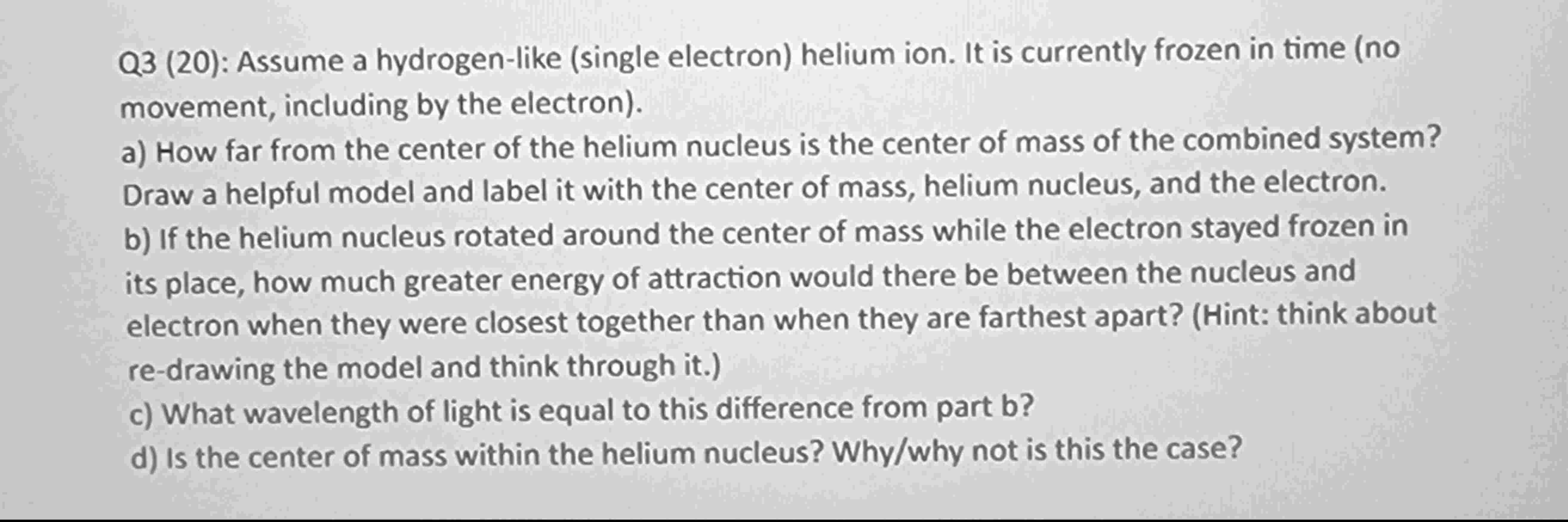 Q 3 ( 2 0 ) : Assume a hydrogen - like ( single