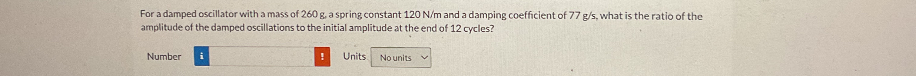 For a damped oscillator with a mass of 2 6 0 g ,