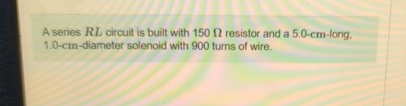A series R L circuit is built with 1 5 0 resistor