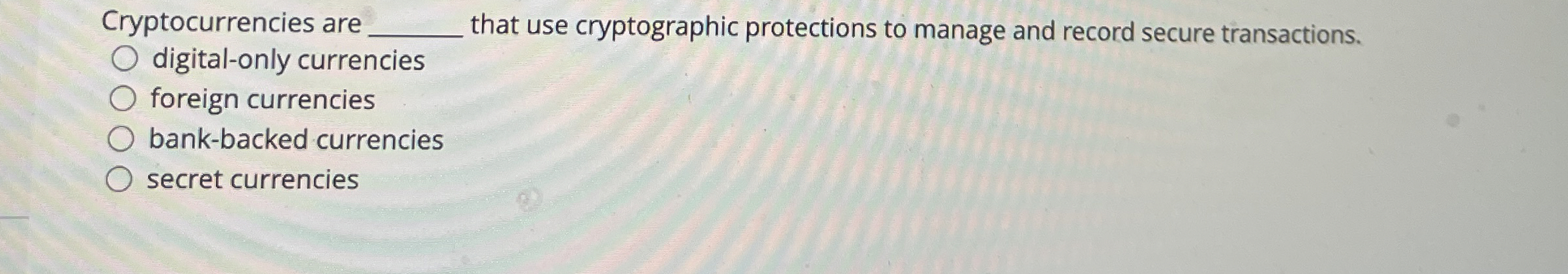 Cryptocurrencies are q , that use cryptographic