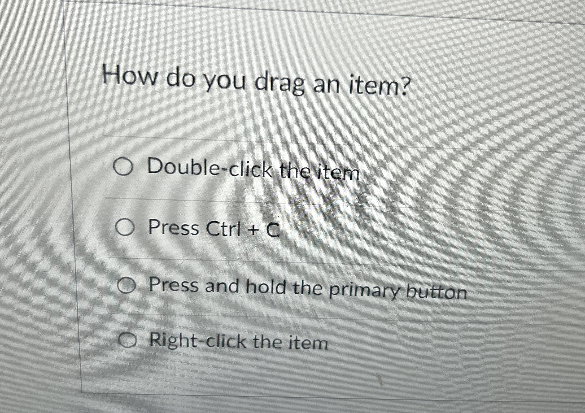 How do you drag an item? Double - click the item