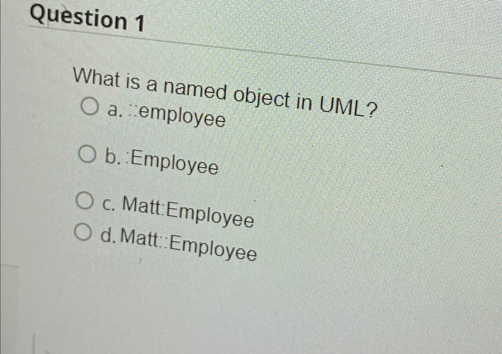 Question 1 What is a named object in UML? a .