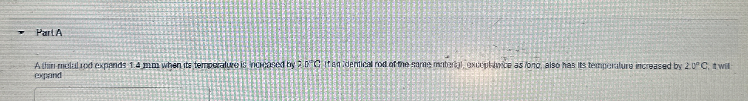 Part A A thin metal rod expands 1 . 4 mm when its