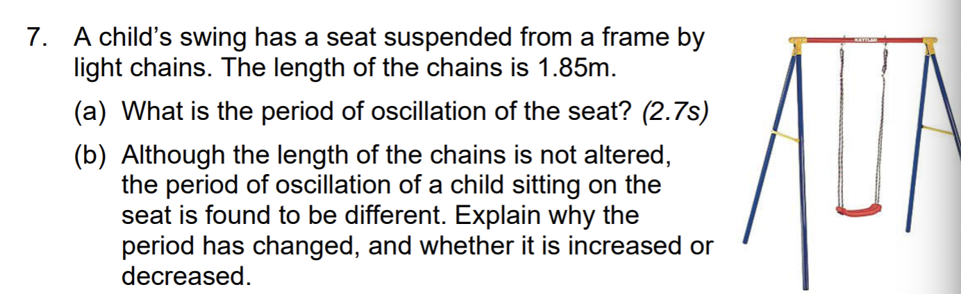 7 . A child's swing has a seat suspended from a