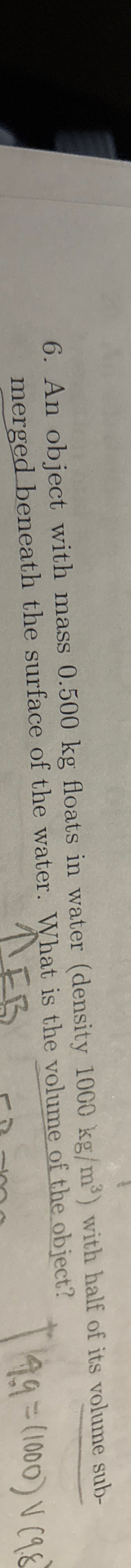 An object with mass 0 . 5 0 0 kg floats in water