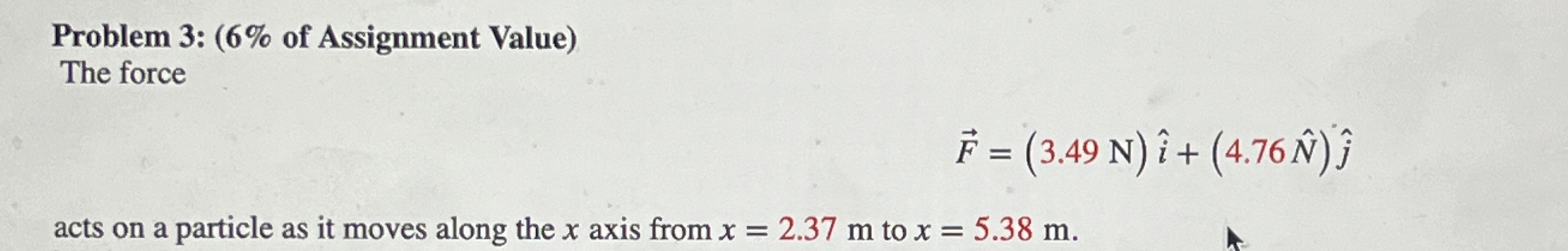 The force vec ( F ) = ( 3 . 4 9 N ) h a t ( i ) +
