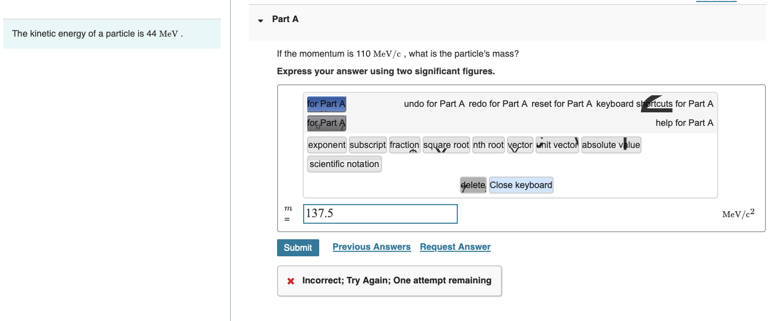 The kinetic energy of a particle is 4 4 MeV .