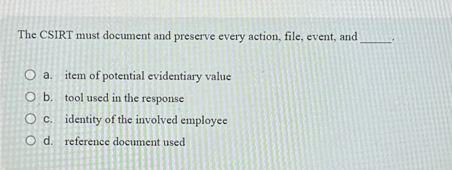 The CSIRT must document and preserve every