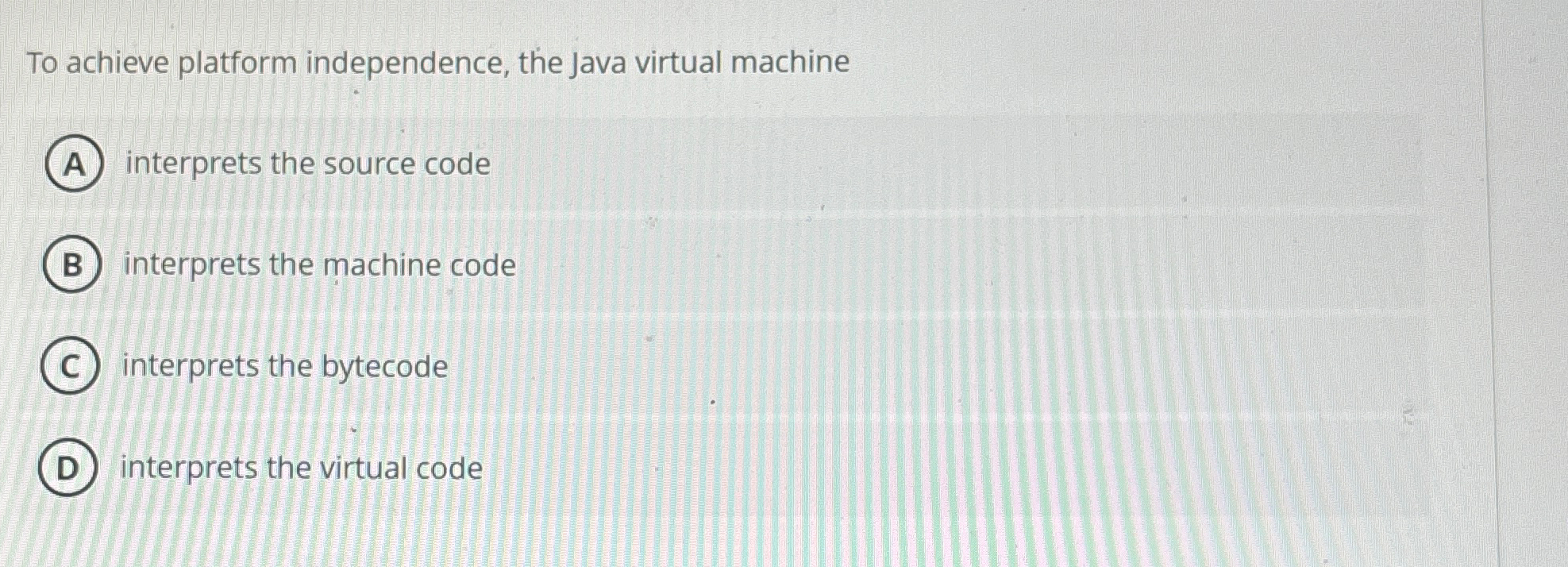 To achieve platform independence, the Java