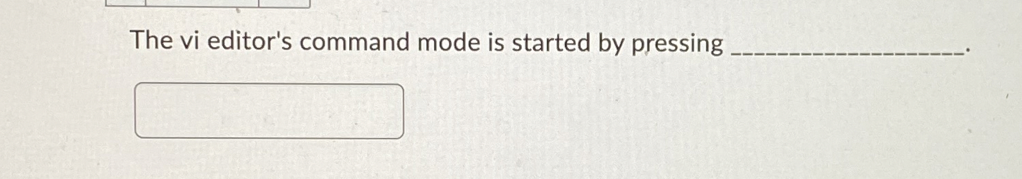 The vi editor's command mode is started by