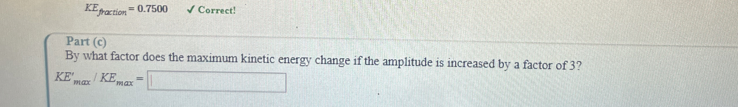 K E f r a c t i o n = 0 . 7 5 0 0 , Correct! Part