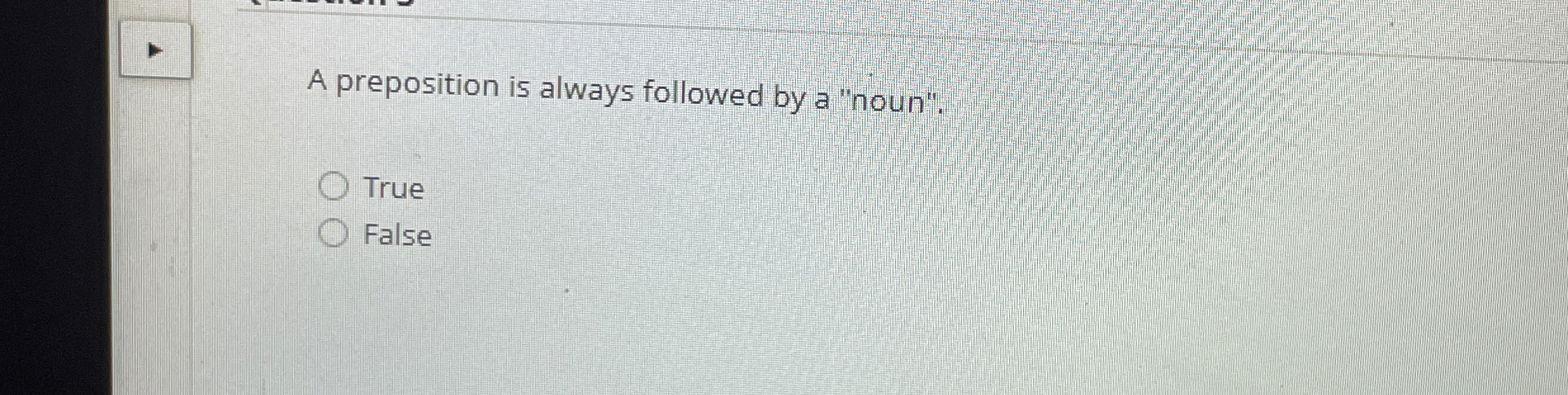 A preposition is always followed by a "noun".